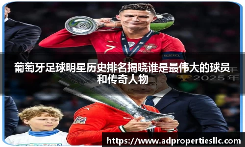 葡萄牙足球明星历史排名揭晓谁是最伟大的球员和传奇人物